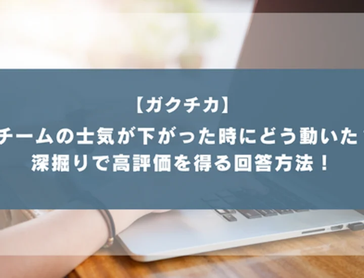 「チームの士気が下がった時どう働きかけましたか」深掘りへの回答でガクチカを魅力的に！